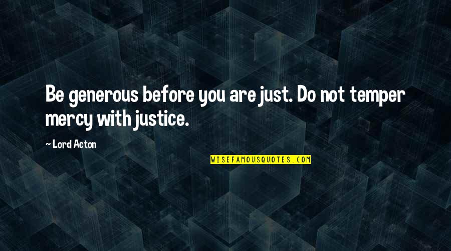 Generous Quotes By Lord Acton: Be generous before you are just. Do not