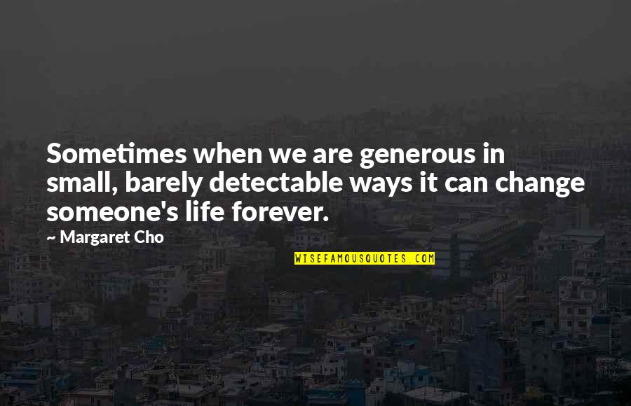 Generous Quotes By Margaret Cho: Sometimes when we are generous in small, barely
