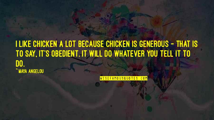 Generous Quotes By Maya Angelou: I like chicken a lot because chicken is