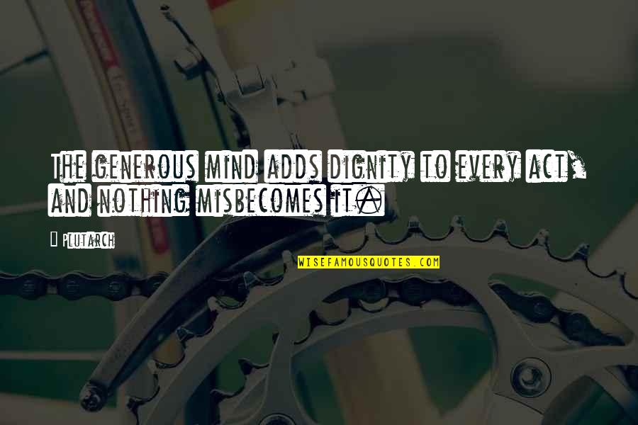 Generous Quotes By Plutarch: The generous mind adds dignity to every act,