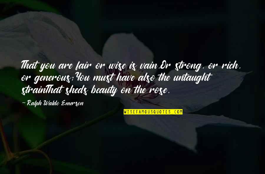Generous Quotes By Ralph Waldo Emerson: That you are fair or wise is vain,Or