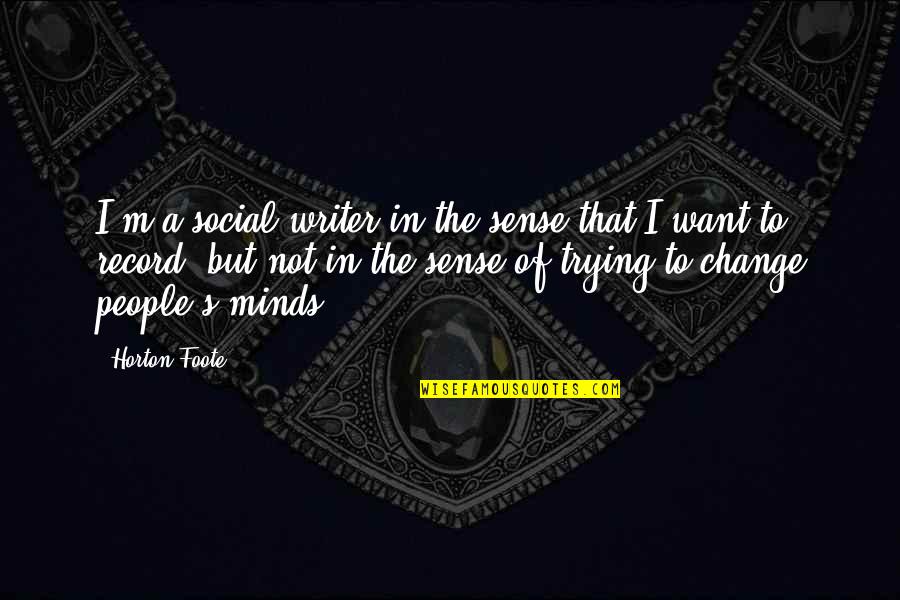 Generousity Quotes By Horton Foote: I'm a social writer in the sense that