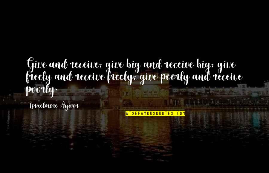 Generousity Quotes By Israelmore Ayivor: Give and receive; give big and receive big;