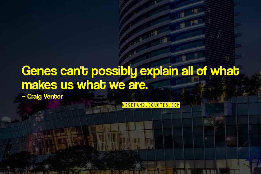 Genes Quotes By Craig Venter: Genes can't possibly explain all of what makes