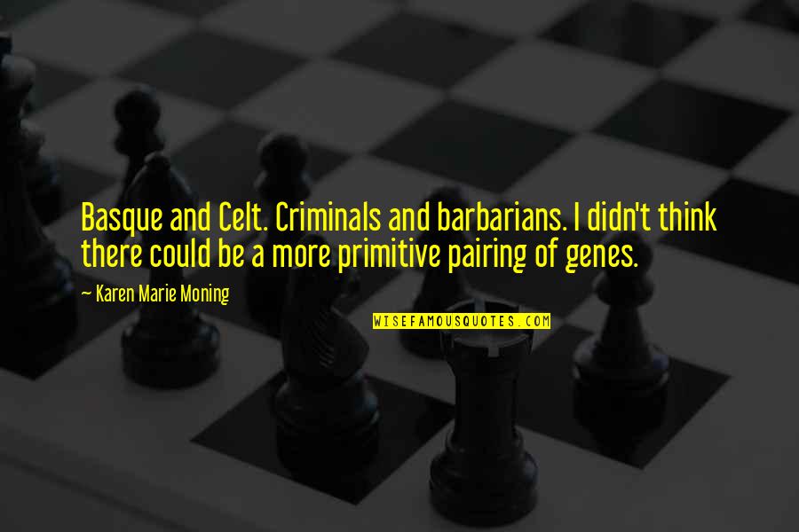 Genes Quotes By Karen Marie Moning: Basque and Celt. Criminals and barbarians. I didn't