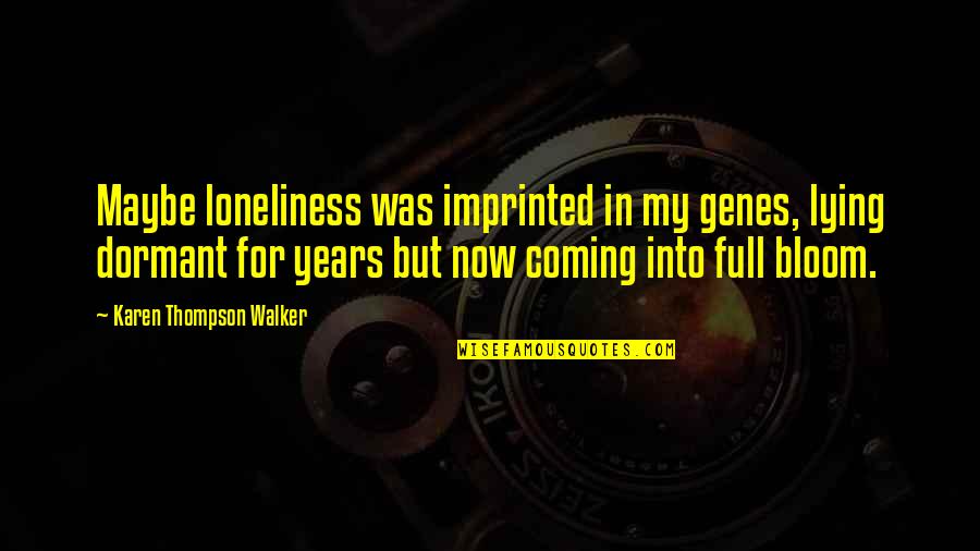 Genes Quotes By Karen Thompson Walker: Maybe loneliness was imprinted in my genes, lying