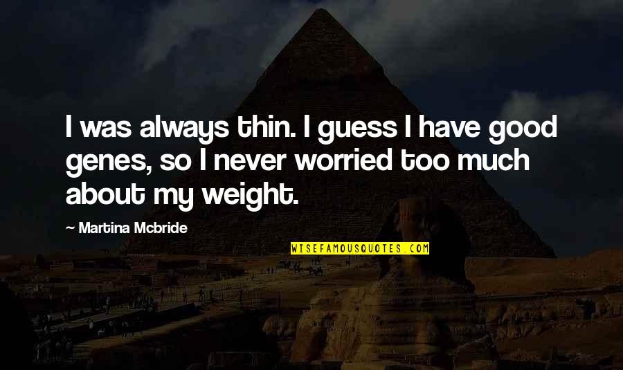 Genes Quotes By Martina Mcbride: I was always thin. I guess I have