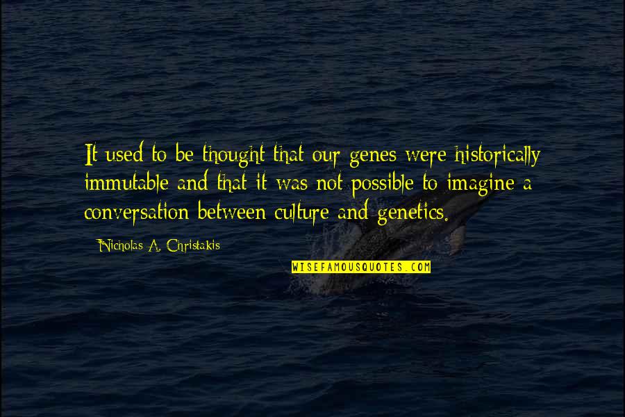 Genes Quotes By Nicholas A. Christakis: It used to be thought that our genes