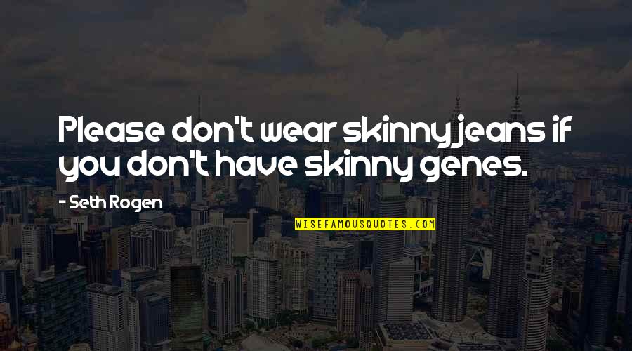 Genes Quotes By Seth Rogen: Please don't wear skinny jeans if you don't