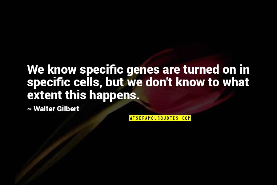 Genes Quotes By Walter Gilbert: We know specific genes are turned on in