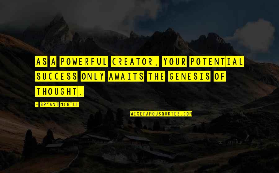 Genesis 1 Quotes By Bryant McGill: As a powerful creator, your potential success only