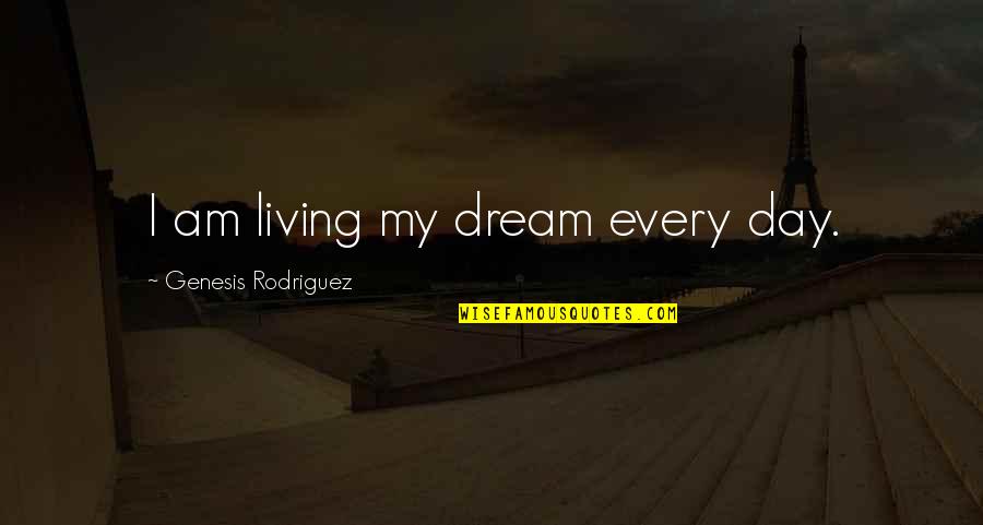 Genesis 1 Quotes By Genesis Rodriguez: I am living my dream every day.