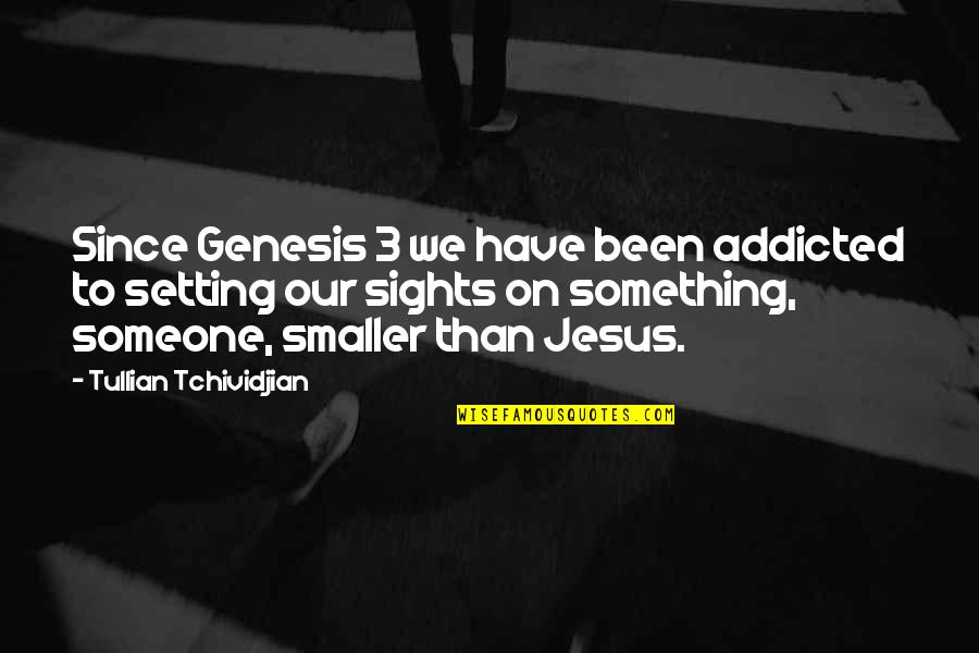 Genesis 1 Quotes By Tullian Tchividjian: Since Genesis 3 we have been addicted to