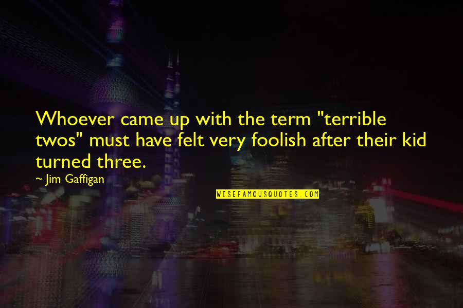 Genesis Bible Quotes By Jim Gaffigan: Whoever came up with the term "terrible twos"