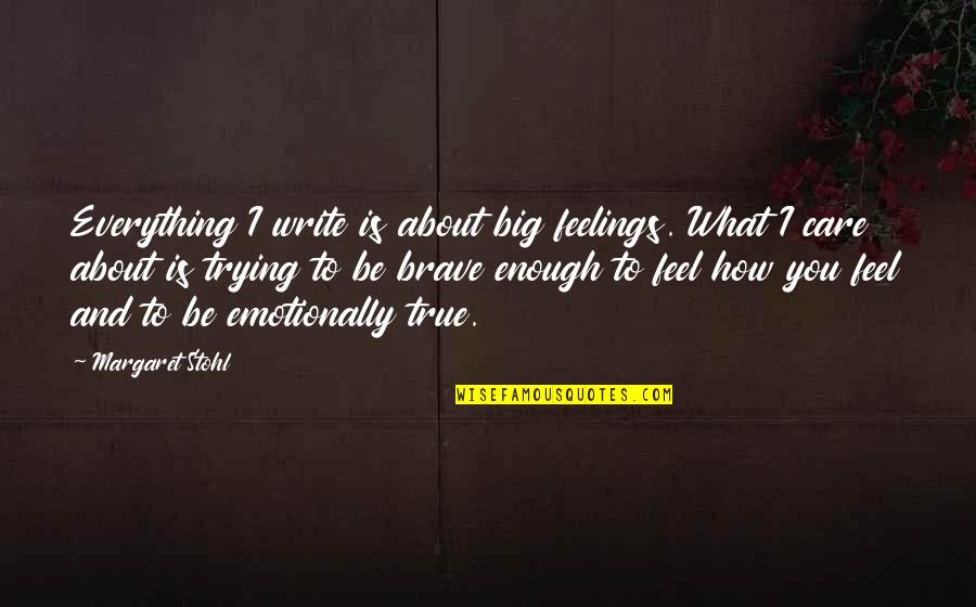 Genesis Butler Quotes By Margaret Stohl: Everything I write is about big feelings. What Genesis Butler Quotes By Margaret Stohl: Everything I write is about big feelings. What