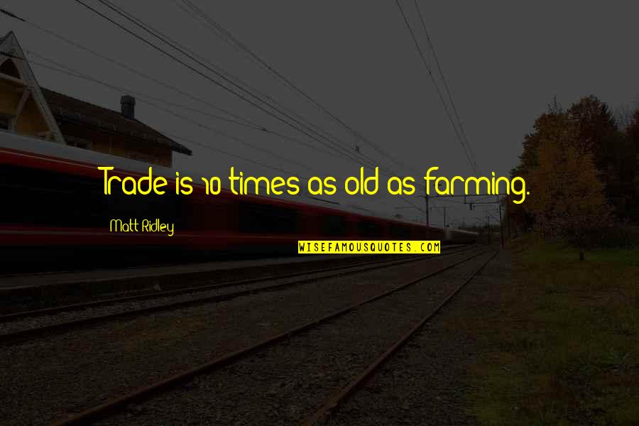 Genesis Butler Quotes By Matt Ridley: Trade is 10 times as old as farming. Genesis Butler Quotes By Matt Ridley: Trade is 10 times as old as farming.