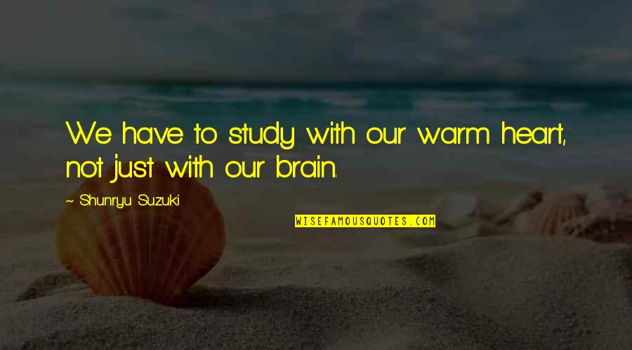 Genesis Butler Quotes By Shunryu Suzuki: We have to study with our warm heart, Genesis Butler Quotes By Shunryu Suzuki: We have to study with our warm heart,