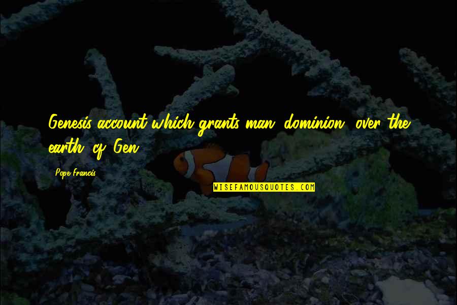 Genesis Dominion Quotes By Pope Francis: Genesis account which grants man "dominion" over the