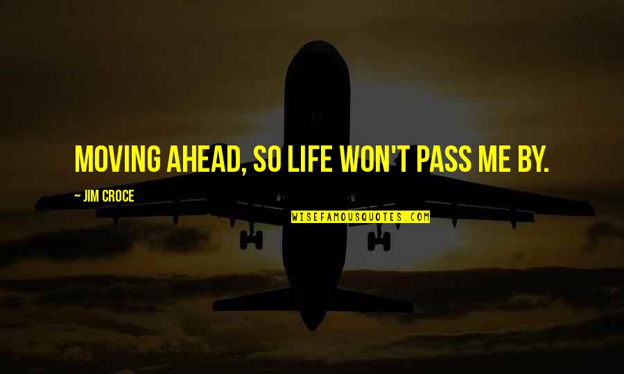Genesis Loveless Quotes By Jim Croce: Moving ahead, so life won't pass me by. Genesis Loveless Quotes By Jim Croce: Moving ahead, so life won't pass me by.