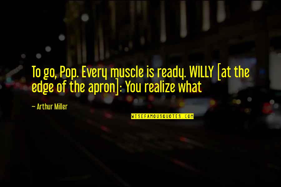 Genesis One Quotes By Arthur Miller: To go, Pop. Every muscle is ready. WILLY
