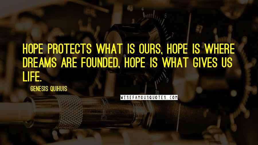 Genesis Quihuis quotes: Hope protects what is ours, hope is where dreams are founded, hope is what gives us life.