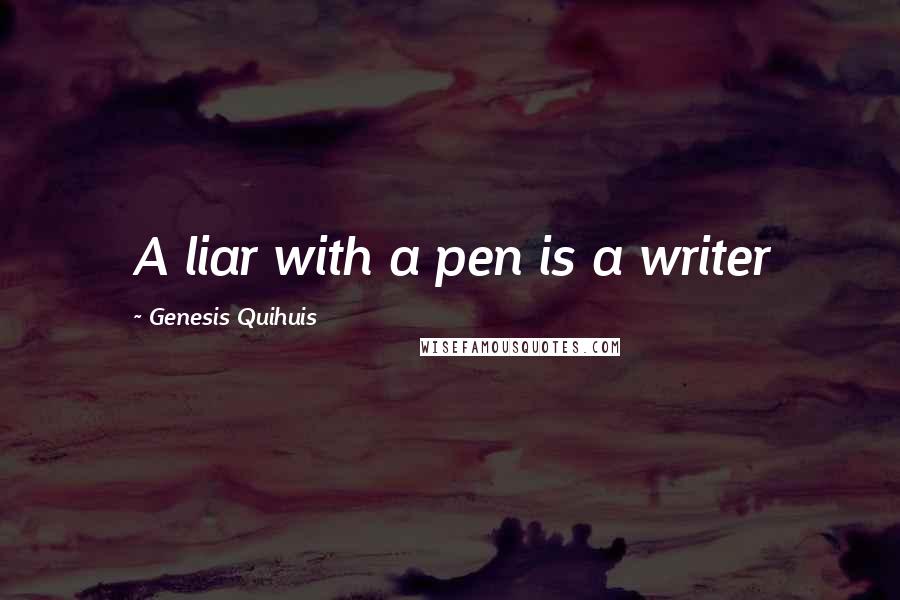 Genesis Quihuis quotes: A liar with a pen is a writer