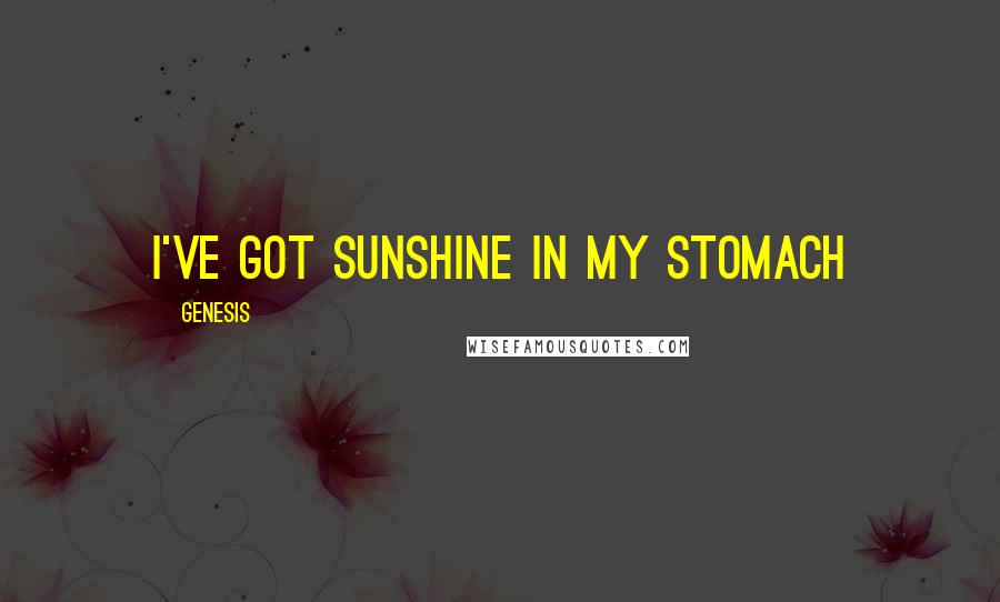 Genesis quotes: I've got sunshine in my stomach