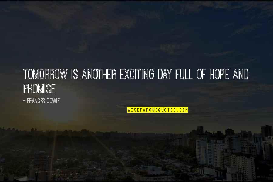 Genesis Serpent Quotes By Frances Cowie: tomorrow is another exciting day full of hope