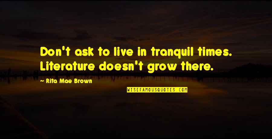 Genesis Serpent Quotes By Rita Mae Brown: Don't ask to live in tranquil times. Literature