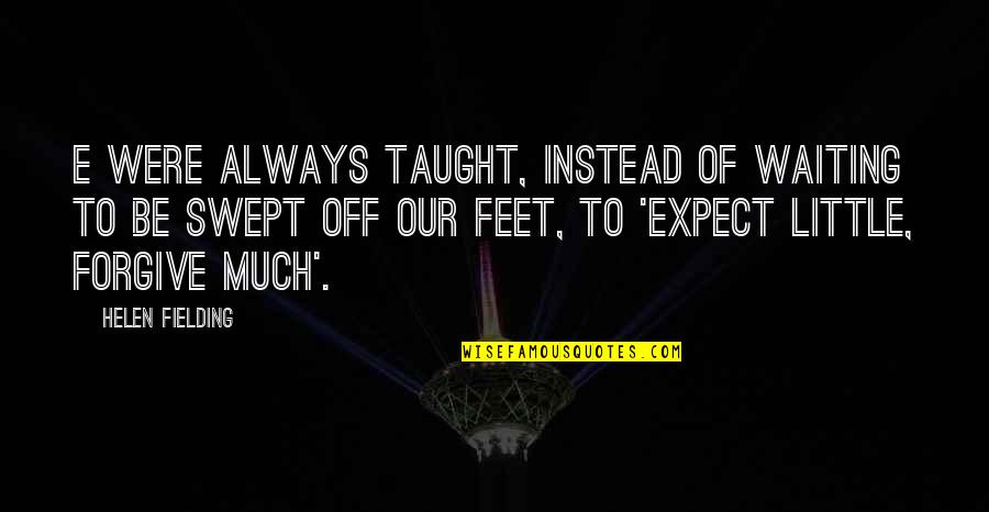 Genesis Torres Quotes By Helen Fielding: E were always taught, instead of waiting to Genesis Torres Quotes By Helen Fielding: E were always taught, instead of waiting to