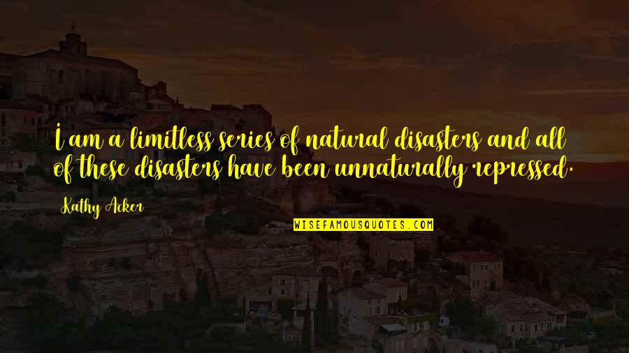 Genesius Guild Quotes By Kathy Acker: I am a limitless series of natural disasters Genesius Guild Quotes By Kathy Acker: I am a limitless series of natural disasters