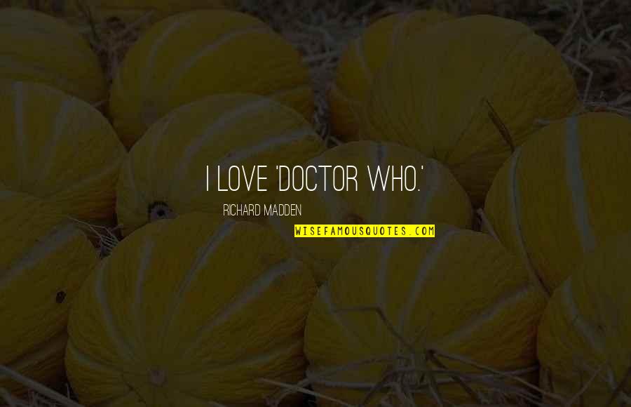 Genesius Guild Quotes By Richard Madden: I love 'Doctor Who.' Genesius Guild Quotes By Richard Madden: I love 'Doctor Who.'