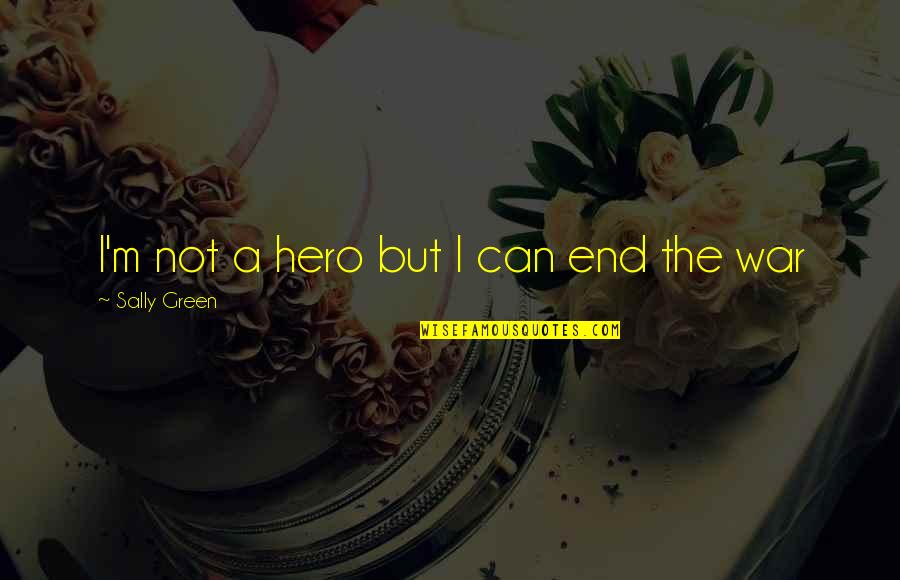 Genesius Of Rome Quotes By Sally Green: I'm not a hero but I can end Genesius Of Rome Quotes By Sally Green: I'm not a hero but I can end