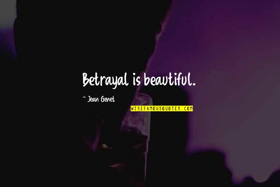 Genet Quotes By Jean Genet: Betrayal is beautiful.