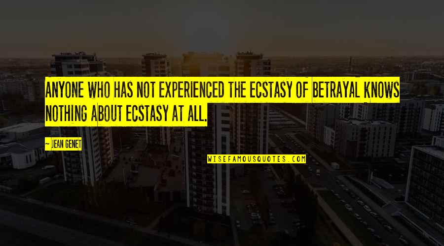 Genet Quotes By Jean Genet: Anyone who has not experienced the ecstasy of Genet Quotes By Jean Genet: Anyone who has not experienced the ecstasy of