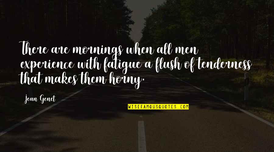 Genet Quotes By Jean Genet: There are mornings when all men experience with