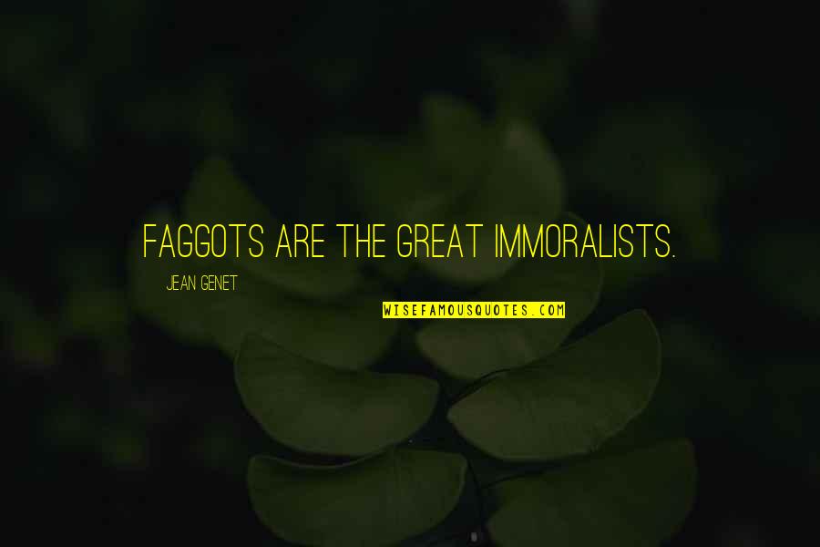 Genet Quotes By Jean Genet: Faggots are the great immoralists. Genet Quotes By Jean Genet: Faggots are the great immoralists.