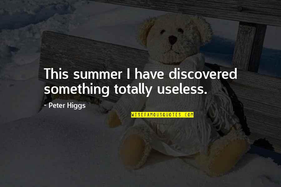 Genetic Cloning Quotes By Peter Higgs: This summer I have discovered something totally useless.