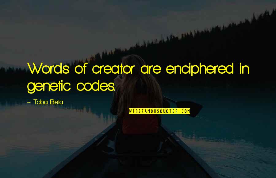 Genetic Codes Quotes By Toba Beta: Words of creator are enciphered in genetic codes.