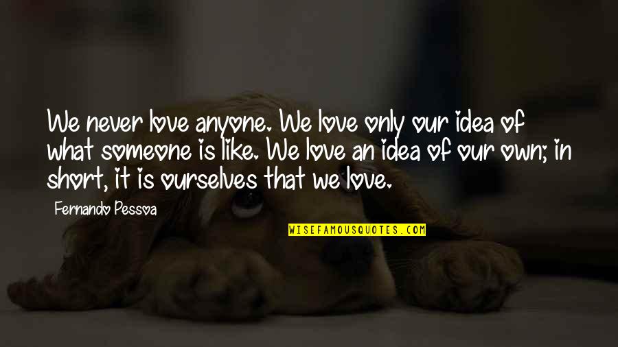 Genetic Engineering In Brave New World Quotes By Fernando Pessoa: We never love anyone. We love only our Genetic Engineering In Brave New World Quotes By Fernando Pessoa: We never love anyone. We love only our