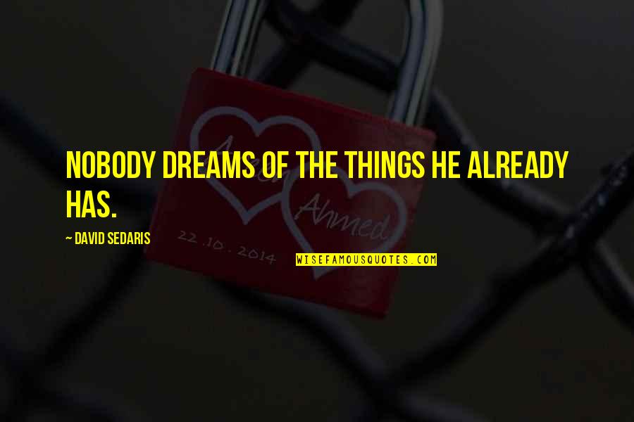Genetic Enginering Quotes By David Sedaris: Nobody dreams of the things he already has.