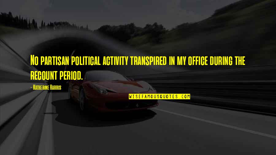 Genetic Enginering Quotes By Katherine Harris: No partisan political activity transpired in my office