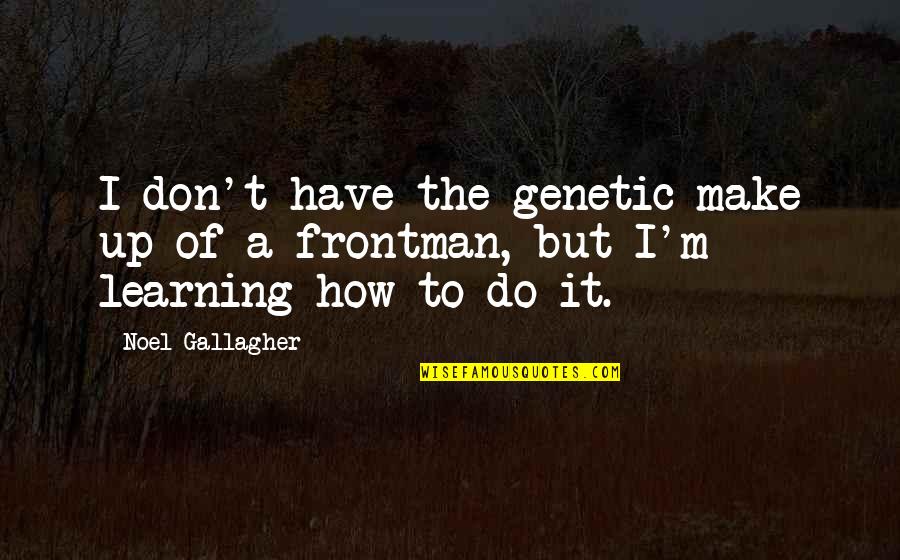 Genetic Make Up Quotes By Noel Gallagher: I don't have the genetic make up of