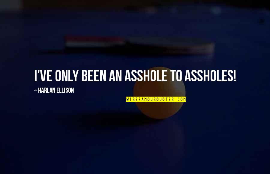 Genetic Marker Quotes By Harlan Ellison: I've only been an asshole to assholes! Genetic Marker Quotes By Harlan Ellison: I've only been an asshole to assholes!