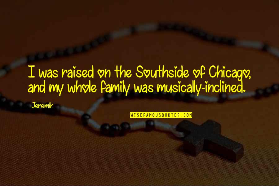 Genetic Mutation Quotes By Jeremih: I was raised on the Southside of Chicago,