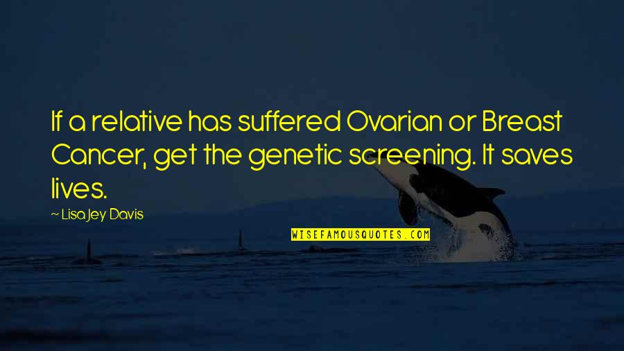 Genetic Mutation Quotes By Lisa Jey Davis: If a relative has suffered Ovarian or Breast