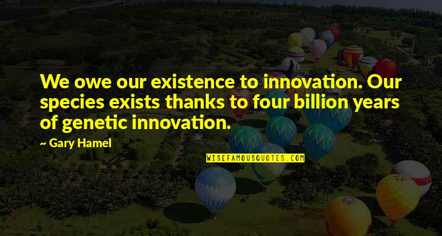 Genetic Quotes By Gary Hamel: We owe our existence to innovation. Our species