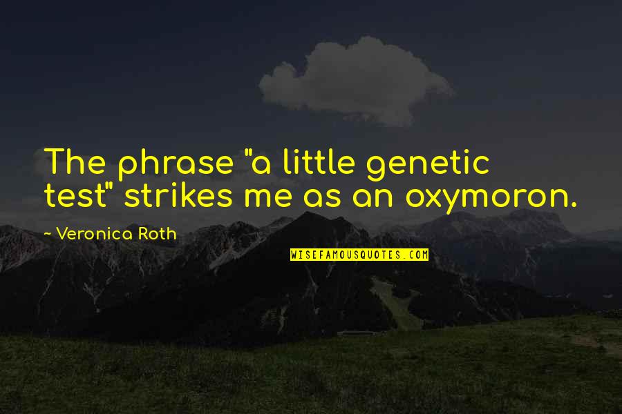 Genetic Quotes By Veronica Roth: The phrase "a little genetic test" strikes me