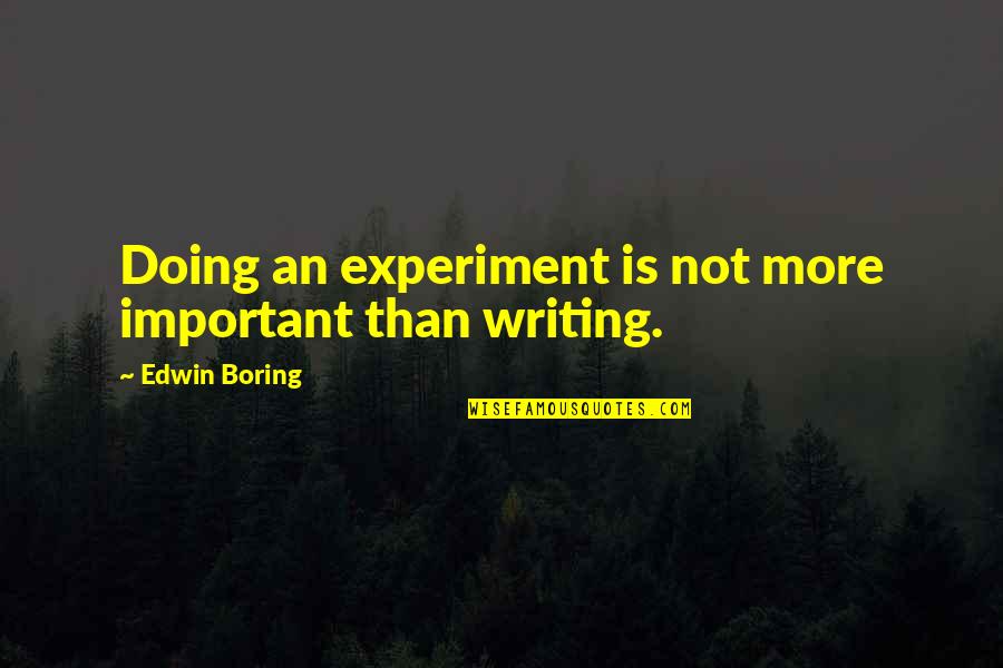 Genetical Quotes By Edwin Boring: Doing an experiment is not more important than