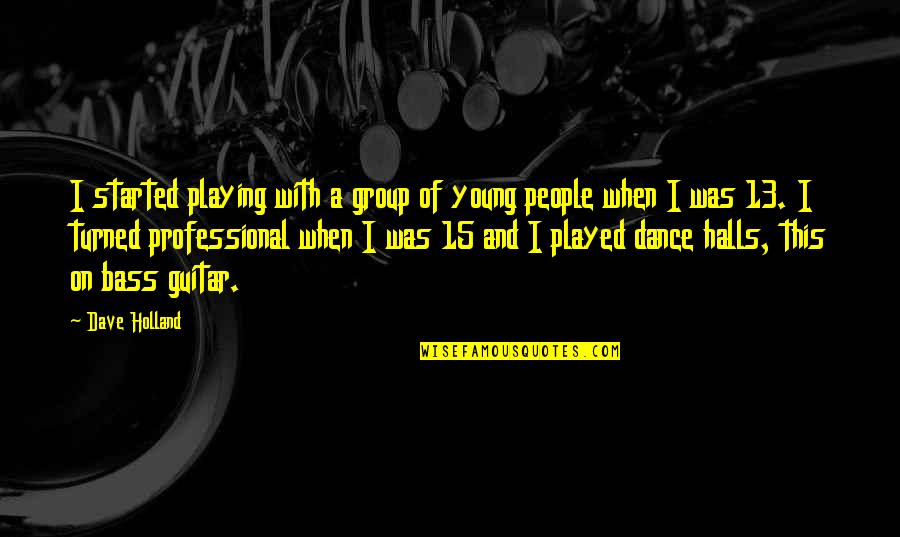 Genetically Engineered Food Quotes By Dave Holland: I started playing with a group of young